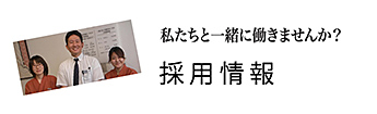 私たちと一緒に働きませんか？ 採用情報